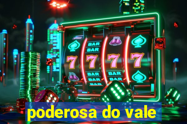 poderosa do vale